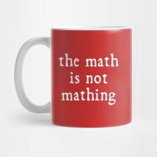 The math is not mathing Mug